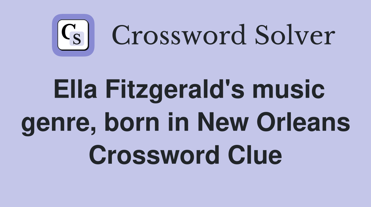 Ella Fitzgerald's music genre, born in New Orleans Crossword Clue